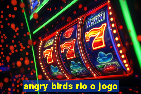 angry birds rio o jogo